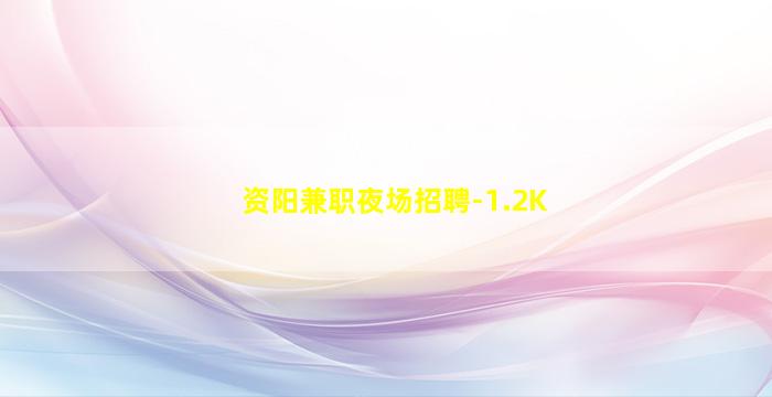 资阳兼职夜场招聘-1.2K